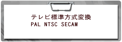 テレビ標準方式変換 PAL NTSC SECAM